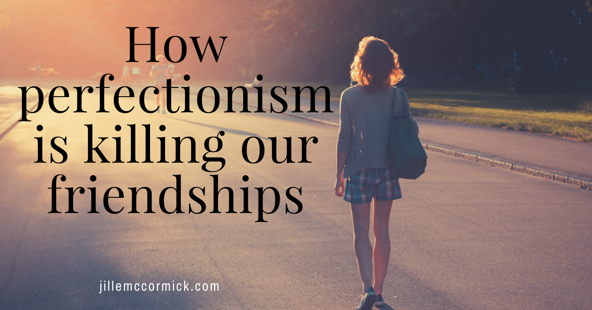 how-perfectionism-kills-friendships-jillemccormick