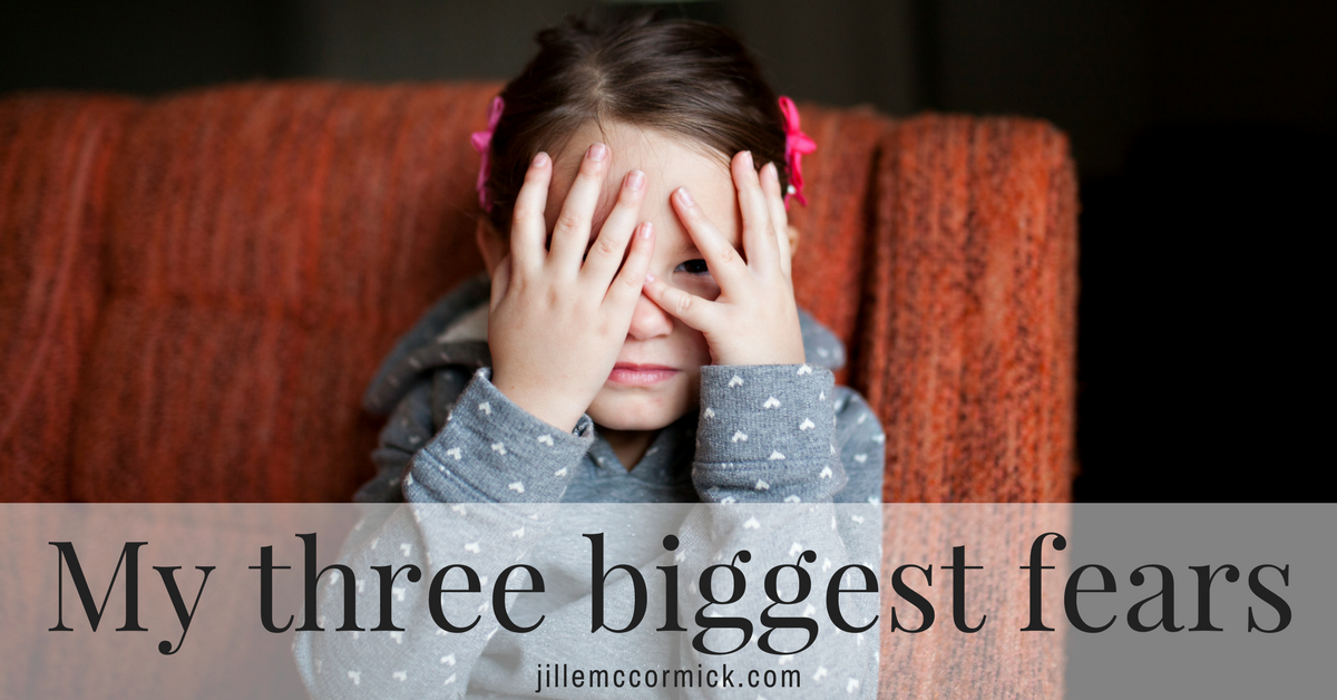 my-three-biggest-fears-jillemccormick