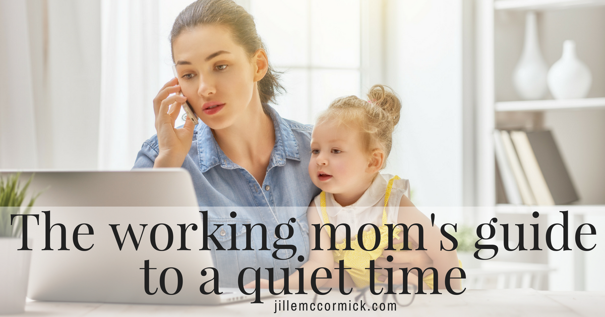 The Working Mom's Common-sense Guide To A Quiet Time - Jillemccormick.com